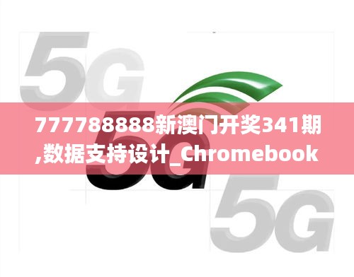 777788888新澳门开奖341期,数据支持设计_Chromebook10.370