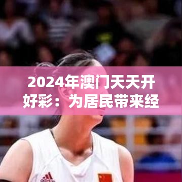 2024年澳门天天开好彩：为居民带来经济机遇