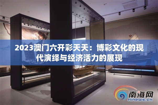 2023澳门六开彩天天：博彩文化的现代演绎与经济活力的展现