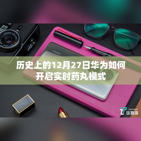 华为开启实时药丸模式的历史时刻