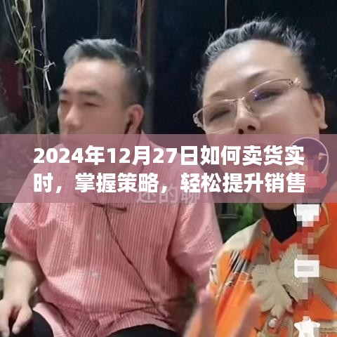 掌握实时销售策略，提升销售业绩，2024年卖货攻略