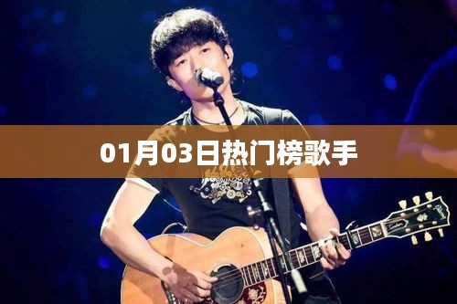 根据您的要求，我为您生成了以下标题，，热门歌手榜单更新，01月03日谁最火热？
