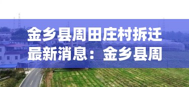 金乡县周田庄村拆迁最新消息：金乡县周海村是哪个乡镇的 