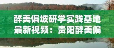 醉美偏坡研学实践基地最新视频：贵阳醉美偏坡 