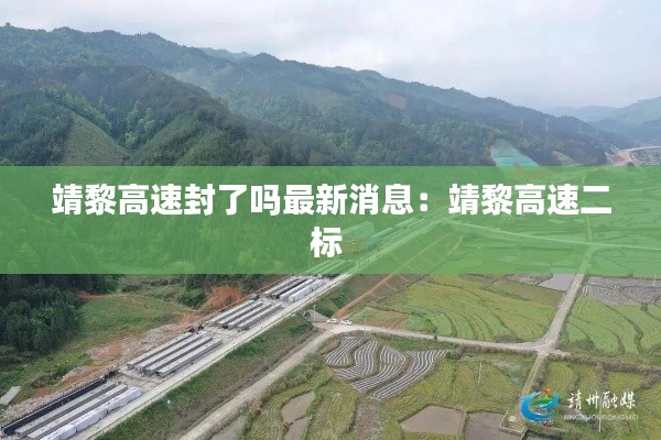 靖黎高速封了吗最新消息：靖黎高速二标 
