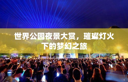 世界公园夜景大赏，璀璨灯火下的梦幻之旅