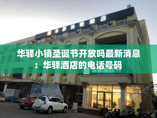 华驿小镇圣诞节开放吗最新消息：华驿酒店的电话号码 