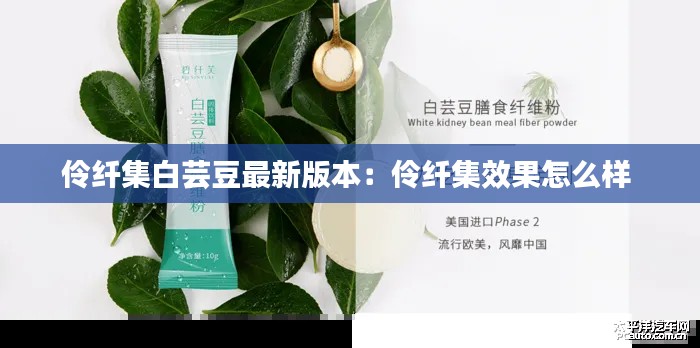 伶纤集白芸豆最新版本：伶纤集效果怎么样 
