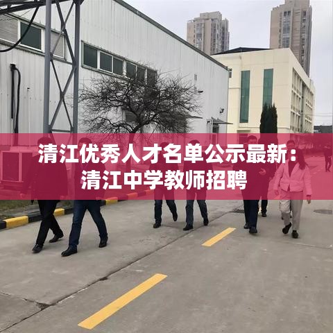 清江优秀人才名单公示最新：清江中学教师招聘 