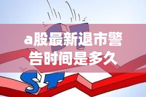 a股最新退市警告时间是多久：a股退市风险警示 