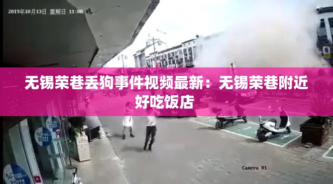 无锡荣巷丢狗事件视频最新：无锡荣巷附近好吃饭店 