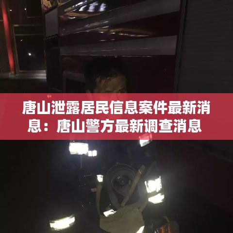 唐山泄露居民信息案件最新消息：唐山警方最新调查消息 