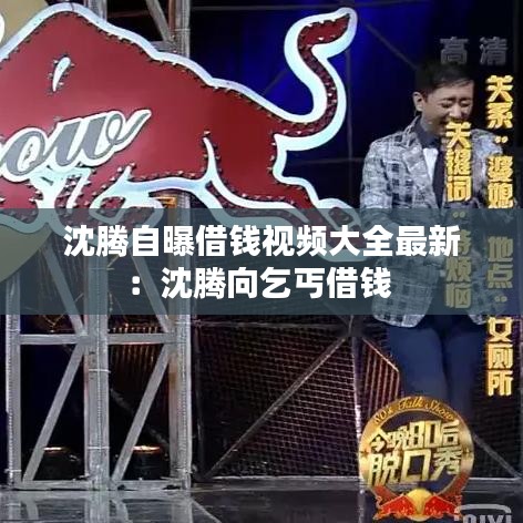 沈腾自曝借钱视频大全最新：沈腾向乞丐借钱 