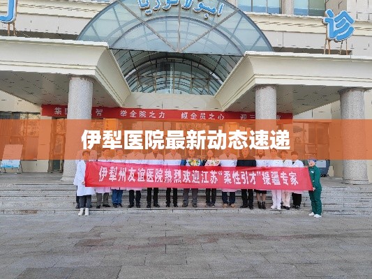 伊犁医院最新动态速递