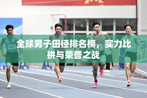 全球男子田径排名榜，实力比拼与荣誉之战