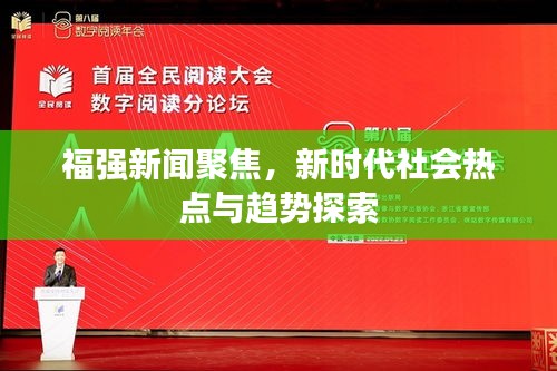 福强新闻聚焦，新时代社会热点与趋势探索