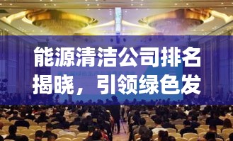 能源清洁公司排名揭晓，引领绿色发展的先锋力量