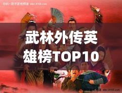 武林外传英雄榜TOP10，江湖英雄排名揭秘！