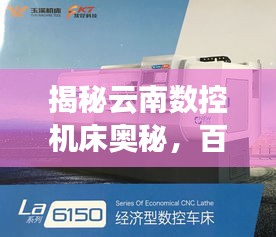 揭秘云南数控机床奥秘，百度带你洞悉行业先机