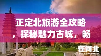 正定北旅游全攻略，探秘魅力古城，畅游风景名胜！