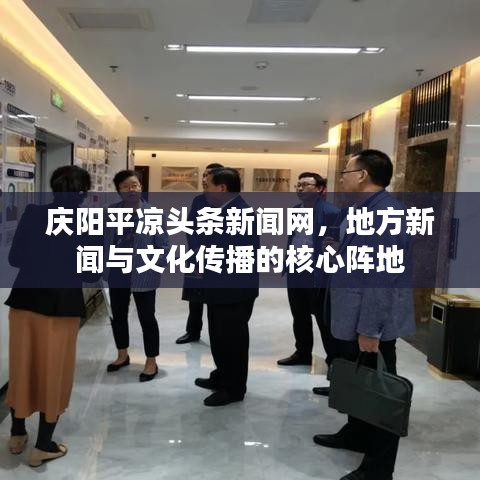 庆阳平凉头条新闻网，地方新闻与文化传播的核心阵地