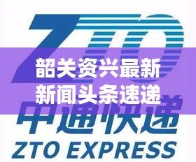韶关资兴最新新闻头条速递