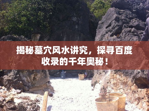 揭秘墓穴风水讲究，探寻百度收录的千年奥秘！