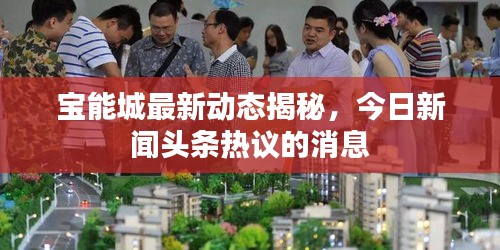 宝能城最新动态揭秘，今日新闻头条热议的消息