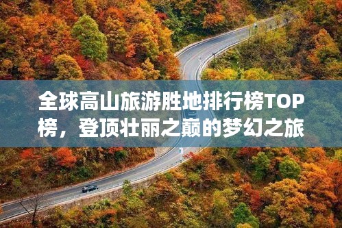 全球高山旅游胜地排行榜TOP榜，登顶壮丽之巅的梦幻之旅