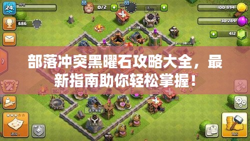 部落冲突黑曜石攻略大全，最新指南助你轻松掌握！