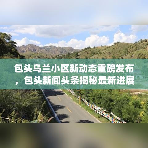 包头乌兰小区新动态重磅发布，包头新闻头条揭秘最新进展