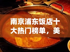 南京浦东饭店十大热门榜单，美食之旅不容错过！