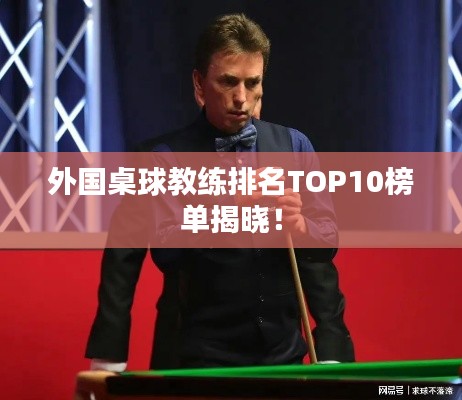 外国桌球教练排名TOP10榜单揭晓！