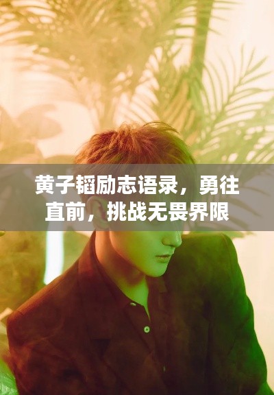 黄子韬励志语录，勇往直前，挑战无畏界限