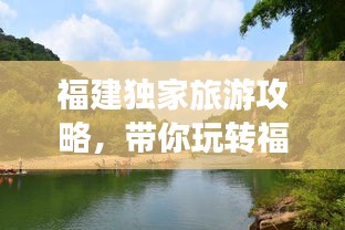 福建独家旅游攻略，带你玩转福建美景！