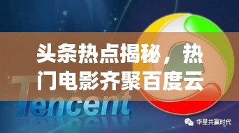 头条热点揭秘，热门电影齐聚百度云平台，不容错过！