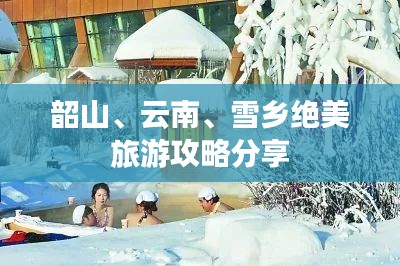 韶山、云南、雪乡绝美旅游攻略分享