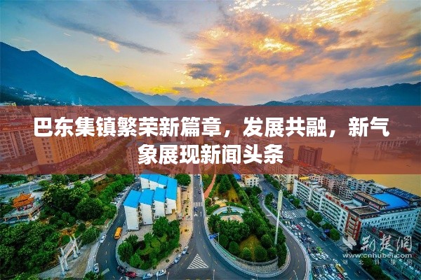 巴东集镇繁荣新篇章，发展共融，新气象展现新闻头条