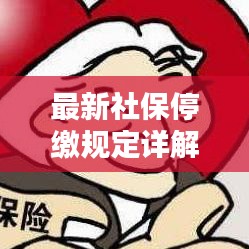 最新社保停缴规定详解，文件通知全知道
