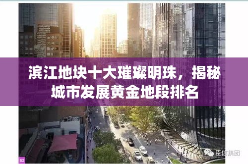 滨江地块十大璀璨明珠，揭秘城市发展黄金地段排名