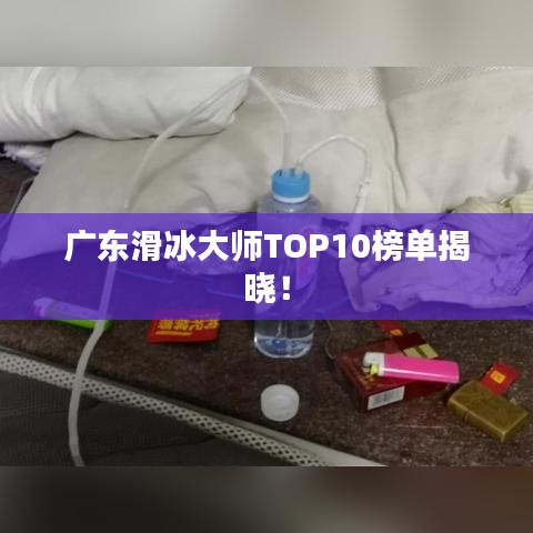 广东滑冰大师TOP10榜单揭晓！