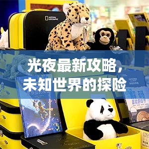 光夜最新攻略，未知世界的探险之旅全新体验