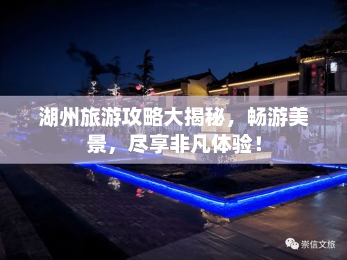 湖州旅游攻略大揭秘，畅游美景，尽享非凡体验！