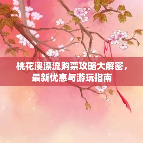 桃花溪漂流购票攻略大解密，最新优惠与游玩指南