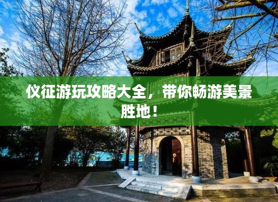 仪征游玩攻略大全，带你畅游美景胜地！