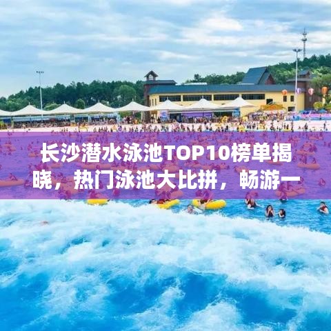 长沙潜水泳池TOP10榜单揭晓，热门泳池大比拼，畅游一夏！