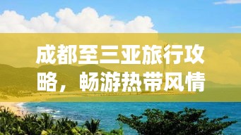 成都至三亚旅行攻略，畅游热带风情，尽享梦幻之旅！