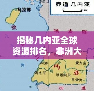 揭秘几内亚全球资源排名，非洲大陆的宝藏储量