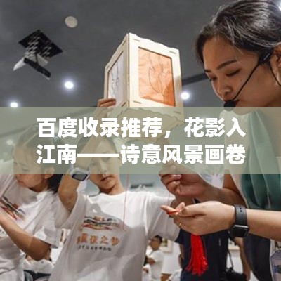 百度收录推荐，花影入江南——诗意风景画卷