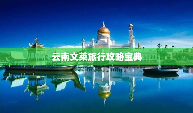 云南文莱旅行攻略宝典